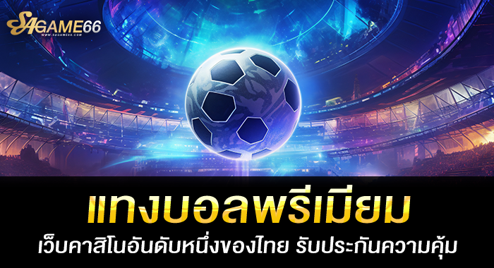 แทงบอลพรีเมียม เว็บคาสิโนอันดับหนึ่งของไทย รับประกันความคุ้ม