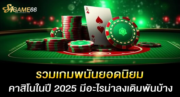 รวมเกมพนันยอดนิยม คาสิโนในปี 2025 มีอะไรน่าลงเดิมพันบ้าง