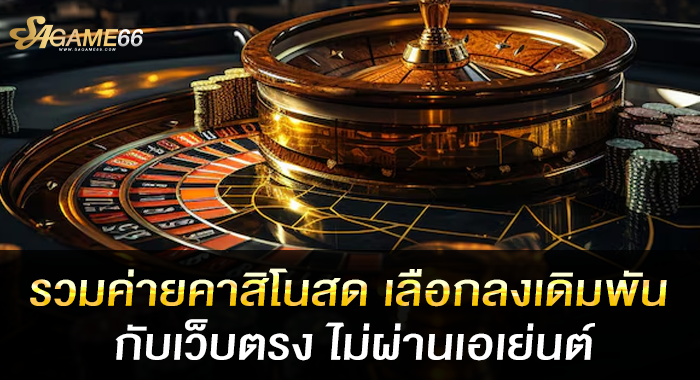 รวมค่ายคาสิโนสด เลือกลงเดิมพันกับเว็บตรง ไม่ผ่านเอเย่นต์